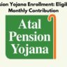 Atal Pension Yojana Enrollment Eligibility and Monthly Contribution