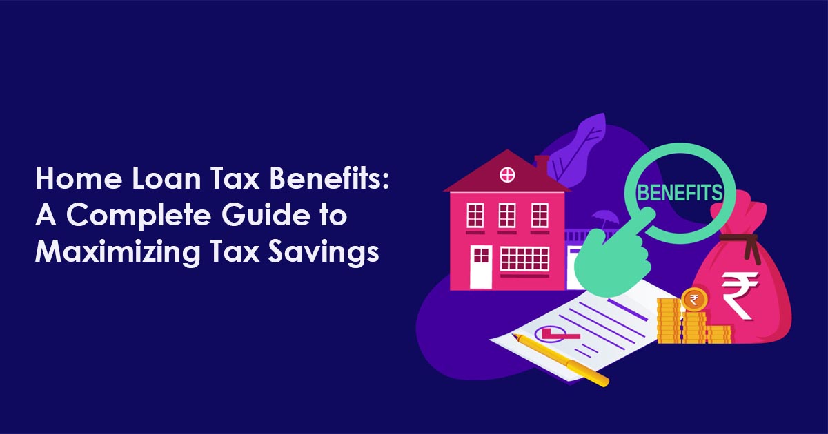 Home Loan Tax Benefits A Complete Guide to Maximizing Tax Savings