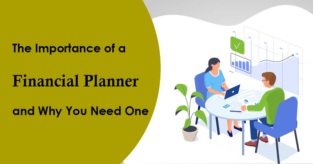 The Importance of a Financial Planner and Why You Need One