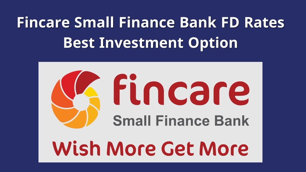 Fincare Small Finance Bank FD Rates Best Investment Option