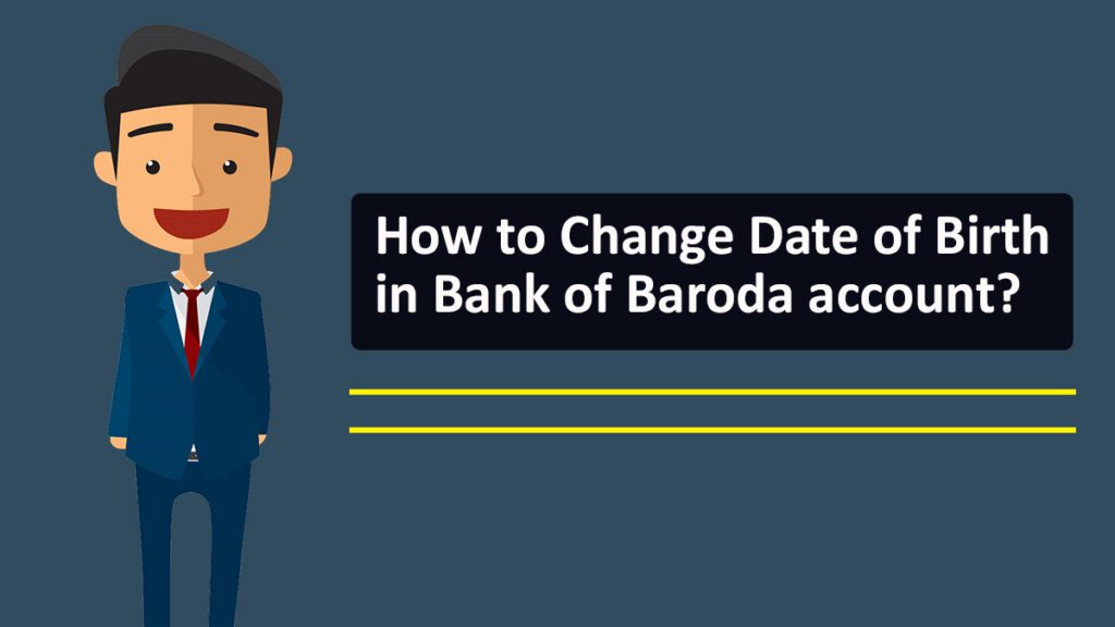 How to Change Date of Birth in Bank of Baroda account